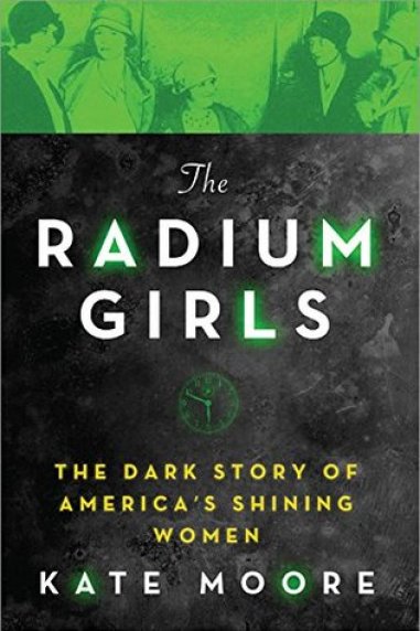 The Radium Girls The Dark Story of Americas Shining Women by Kate Moore
